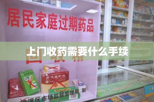 厦门上门收药需要什么手续