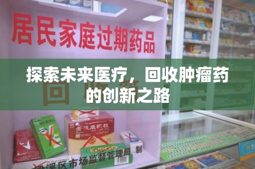 厦门探索未来医疗，回收肿瘤药的创新之路