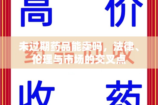 厦门未过期药品能卖吗，法律、伦理与市场的交叉点